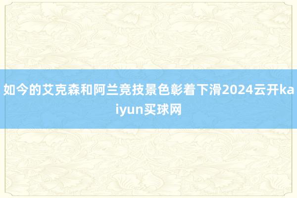 如今的艾克森和阿兰竞技景色彰着下滑2024云开kaiyun买球网