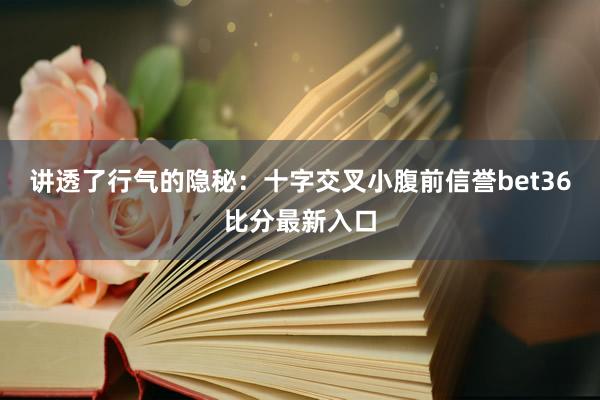 讲透了行气的隐秘：十字交叉小腹前信誉bet36比分最新入口