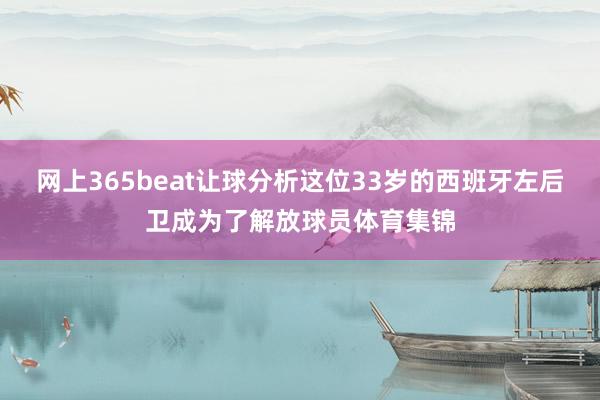 网上365beat让球分析这位33岁的西班牙左后卫成为了解放球员体育集锦