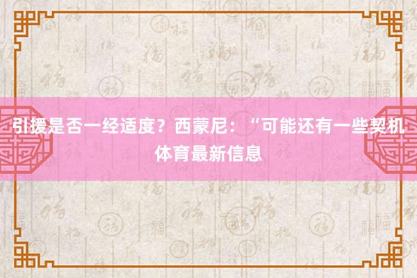 引援是否一经适度？西蒙尼：“可能还有一些契机体育最新信息